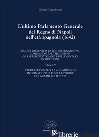 ULTIMO PARLAMENTO GENERALE DEL REGNO DI NAPOLI NELL'ETA' SPAGNOLA (1642) (L') - D'AGOSTINO GUIDO