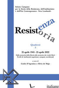 RESISTENZA RESISTORIA: 25 APRILE 1945-25 APRILE 2022. DALLA MEMORIA DELLA LIBERT - D'AGOSTINO G. (CUR.); DE MAJO S. (CUR.)