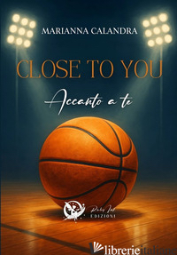 CLOSE TO YOU. ACCANTO A TE di CALANDRA MARIANNA