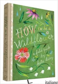 How to Be a Wildflower - BY (ARTIST) KATIE DAISY