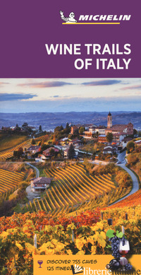 WINE REGIONS OF ITALY. DISCOVER 755 CAVES, 125 ITINERARIES - Michelin