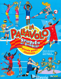 PALLAVOLO SPIEGATA AI BAMBINI. PICCOLA GUIDA ILLUSTRATA (LA) - BERTOLAZZI ALBERTO