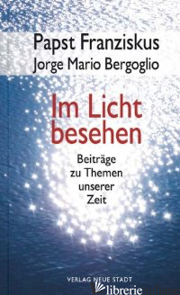 IM LICHT BESEHEN - BERGOGLIO JORGE MARIO