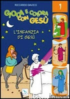 GIOCA E COLORA CON GESU'. EDIZ. ILLUSTRATA. VOL. 1: L'INFANZIA DI GESU' - DAVICO RICCARDO