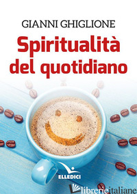 SPIRITUALITA' DEL QUOTIDIANO - GHIGLIONE GIANNI