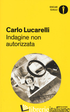 INDAGINE NON AUTORIZZATA - LUCARELLI CARLO