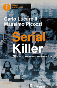 SERIAL KILLER. STORIE DI OSSESSIONE OMICIDA - LUCARELLI CARLO; PICOZZI MASSIMO