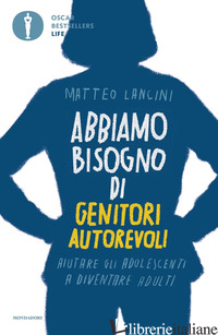 ABBIAMO BISOGNO DI GENITORI AUTOREVOLI. AIUTARE GLI ADOLESCENTI A DIVENTARE ADUL di LANCINI MATTEO