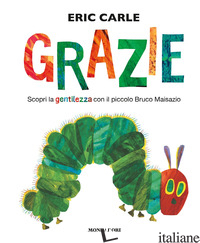 GRAZIE. SCOPRI LA GENTILEZZA CON IL PICCOLO BRUCO MAISAZIO. EDIZ. A COLORI di CARLE ERIC