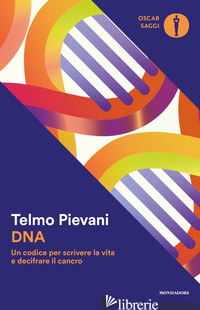 DNA. UN CODICE PER SCRIVERE LA VITA E DECIFRARE IL CANCRO - PIEVANI TELMO