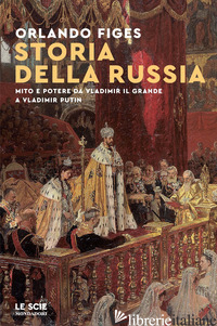 STORIA DELLA RUSSIA. STORIA E POTERE DA VLADIMIR IL GRANDE E VLADIMIR PUTIN - FIGES ORLANDO