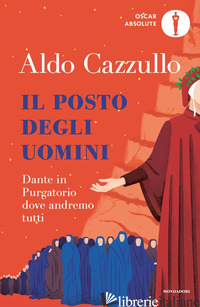 POSTO DEGLI UOMINI. DANTE IN PURGATORIO DOVE ANDREMO TUTTI (IL) - CAZZULLO ALDO