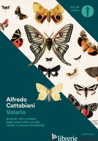 VOLARIO. SIMBOLI, MITI E MISTERI DEGLI ESSERI ALATI: UCCELLI, INSETTI, CREATURE  - CATTABIANI ALFREDO
