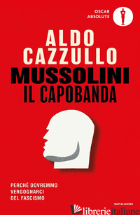 MUSSOLINI IL CAPOBANDA. PERCHE' DOVREMMO VERGOGNARCI DEL FASCISMO - CAZZULLO ALDO