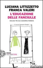 EDUCAZIONE DELLE FANCIULLE. DIALOGO TRA DUE SIGNORINE PERBENE (L') - LITTIZZETTO LUCIANA; VALERI FRANCA; CHIODINI S. (CUR.)