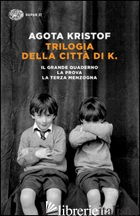 TRILOGIA DELLA CITTA' DI K. IL GRANDE QUADERNO-LA PROVA-LA TERZA MENZOGNA - KRISTOF AGOTA