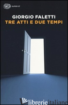 TRE ATTI E DUE TEMPI - FALETTI GIORGIO