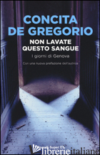 NON LAVATE QUESTO SANGUE. I GIORNI DI GENOVA - DE GREGORIO CONCITA