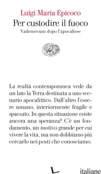 PER CUSTODIRE IL FUOCO. VADEMECUM DOPO L'APOCALISSE - EPICOCO LUIGI MARIA