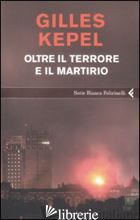 OLTRE IL TERRORE E IL MARTIRIO - KEPEL GILLES