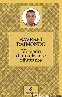 MEMORIE DI UN ELETTORE RILUTTANTE - RAIMONDO SAVERIO