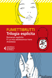 TRILOGIA ESPLICITA: ROMANZO ESPLICITO-P. LA MIA ADOLESCENZA TRANS-ANESTESIA - FUMETTIBRUTTI
