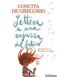 LETTERA A UNA RAGAZZA DEL FUTURO. EDIZ. A COLORI - DE GREGORIO CONCITA