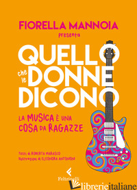 QUELLO CHE LE DONNE DICONO. LA MUSICA E' UNA COSA DA RAGAZZE - MANNOIA FIORELLA; MARASCO ROBERTA