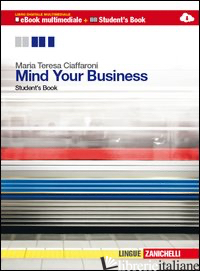 MIND YOUR BUSINESS. STUDENT'S BOOK-WORKBOOK. MULTIMEDIALE. PER LE SCUOLE SUPERIO - CIAFFARONI MARIA TERESA