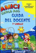 AMICI COME NOI. PERCORSI PER L'APPRENDIMENTO DELL'ITALIANO. 1° LIVELLO. GUIDA DE - PECCIANTI M. CRISTINA