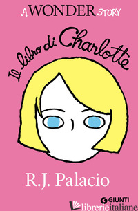 LIBRO DI CHARLOTTE. A WONDER STORY (IL) - PALACIO R. J.