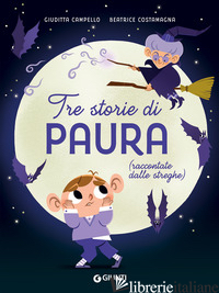 TRE STORIE DI PAURA (RACCONTATE DALLE STREGHE). EDIZ. A COLORI - CAMPELLO GIUDITTA; COSTAMAGNA BEATRICE