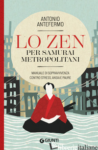 ZEN PER SAMURAI METROPOLITANI. MANUALE DI SOPRAVVIVENZA CONTRO STRESS, ANSIA E P - ANTONIO ANTEFERMO @LOPSICOLOGOZEN
