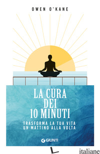 CURA DEI 10 MINUTI. TRASFORMA LA TUA VITA UN MATTINO ALLA VOLTA (LA) - O'KANE OWEN