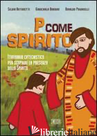 P COME SPIRITO. ITINERARIO CATECHISTICO PER SCOPRIRE LA PRESENZA DELLO SPIRITO - ANTONETTI SILVIA; BARBON GIANCARLA; PAGANELLI RINALDO