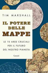 POTERE DELLE MAPPE. LE 10 AREE CRUCIALI PER IL FUTURO DEL NOSTRO PIANETA (IL) di MARSHALL TIM