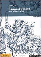 PASQUE DI SANGUE. EBREI D'EUROPA E OMICIDI RITUALI - TOAFF ARIEL