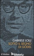 SOTTO IL SEGNO DI GODEL - LOLLI GABRIELE