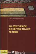 COSTRUZIONE DEL DIRITTO PRIVATO ROMANO (LA) - CAPOGROSSI COLOGNESI LUIGI