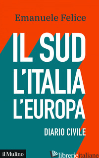 SUD, L'ITALIA, L'EUROPA. DIARIO CIVILE (IL) - FELICE EMANUELE