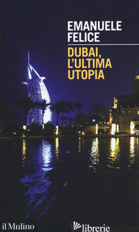 DUBAI, L'ULTIMA UTOPIA - FELICE EMANUELE