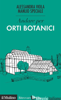 ANDARE PER ORTI BOTANICI - VIOLA ALESSANDRA; SPECIALE MANLIO