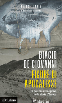 FIGURE DI APOCALISSE. LA POTENZA DEL NEGATIVO NELLA STORIA D'EUROPA. FAUSTIANA.  - DE GIOVANNI BIAGIO