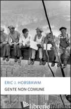 GENTE NON COMUNE - HOBSBAWM ERIC J.