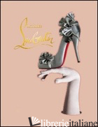 CHRISTIAN LOUBOUTIN. EDIZ. ILLUSTRATA - REINHARDT ERIC; MALKOVICH JOHN