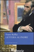 LETTERA AL PADRE - KAFKA FRANZ; SCHIAVONI G. (CUR.)