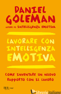 LAVORARE CON INTELLIGENZA EMOTIVA. COME INVENTARE UN NUOVO RAPPORTO CON IL LAVOR - GOLEMAN DANIEL