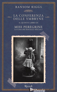CONFERENZA DELLE YMBRYNE. IL QUINTO LIBRO DI MISS PEREGRINE. LA CASA DEI RAGAZZI di RIGGS RANSOM