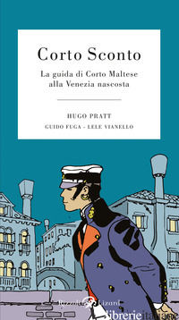 CORTO SCONTO. LA GUIDA DI CORTO MALTESE ALLA VENEZIA NASCOSTA di PRATT HUGO; FUGA GUIDO; VIANELLO LELE
