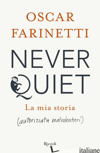 NEVER QUIET. LA MIA STORIA (AUTORIZZATA MALVOLENTIERI) - FARINETTI OSCAR
